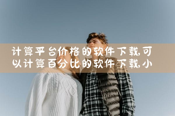 计算平台价格的软件下载|小蓝视频